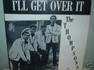 THE THOMPSONS * I'LL GET OVER IT * LP 