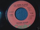 Brown Sugar...The Game Is Over...Northern Soul Dance 45