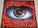 TROUBLE  MANIC FRUSTRATION