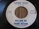 GR8 NORTHERN SOUL 45 ; FRANK HUTSON; OLD MAN ME/ BIG MAN, GOODIE TRAIN