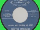 PRENTICE MORELAND Chubby Ain't Chubby No More 45rpm Challenge 1962