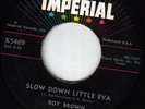 ROY BROWN SLOW DOWN LITTLE EVA * THE TICK OF THE CLOCK * IMPERIAL 5469 NM