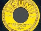 SAMMY LEWIS Original 45 SUN 218 - SO LONG BABY GOODBYE  - EX COND. puch marks