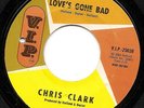 CHRIS CLARK LOVE'S GONE BAD c/w PUT YOURSELF IN MY PLACE V.I.P.-25038 VIP 45 EX
