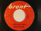 LEWIS CLARK (northern) 45 I NEED YOU, BABY / DOG   BRENT VG-