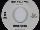 R&B 45 JASPER WOODS Hully Gully Papa VPM HEAR