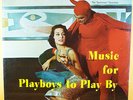 Incredibly Strange Weird Record LP Music For Playboys To Play By