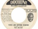 MILTON,ROY 	DOOTONE 363 	FOOLS ARE GETTING SCARCER 	VG+ SDJ 	$120.00 	 COOL STOR