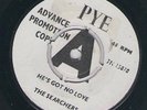 THE SEARCHERS HE'S GOT NO LOVE / SO FAR AWAY  7