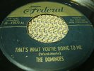 45 RPM The Dominoes  That's What You're Doing To Me / Love,Love Federal 10272