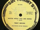 TEDDY BROWN Watch What You Are Doing ORIGINAL SIR TOMMY'S EX+ LISTEN
