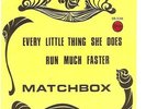 MATCHBOX:Run much faster/Every little thing she does.............HEAR