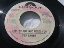 PEP BROWN I'M THE ONE WHO NEEDS YOU POLYDOR PD14204 Promo,Soul 45 (EX)