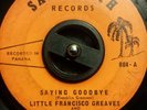 LITTLE FRANCISCO GREAVES 45 SAYING GOODBYE on SALLY RUTH SUPER RARE PANAMA