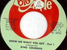 KING COLEMAN: Show Me What You Got / Part 2 45 (red wax, sm tol, slightly off-c