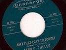 JERRY FULLER - AM I THAT EASY TO FORGET / I GET CARRIED AWAY - CHALLENGE 45RPM