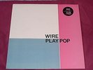 Wire: Wire Play Pop LP I AM THE FLY/DOT DASH/1-2-X-U