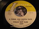POLKA DOT SLIM R&B Soul 45 A Thing You Gotta Face / Ain't Broke Ain't Hungry VG+