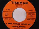 JAMES MOORE: A Man Should Never Cry / To Be Loved (forever) 45 (dj, few tiny la