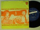 Dusty & Tom Springfield (Holland 45 w/ps ) MORNING PLEASE DON'T COME/ CHARLEY M-