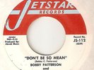 BOBBY PATTERSON Dont Be So Mean JETSTAR  NORTHERN SOUL 45