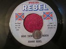 JOHNNY REBEL MOVE THEM ****** NORTH & ******, ****** REB REBEL 514 MORE 45'S