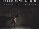 Bellhound Choir - Imagine The Crackle