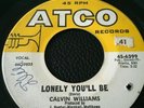 CALVIN WILLIAMS RARE NORTHERN SOUL 2 SIDER ATCO LABEL 45-6399  LONELY WILL BE