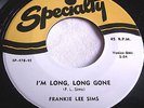 FRANKIE LEE SIMS   I'M LONG, LONG GONE ** Re-issue SPECIALTY 45 MINT-