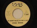 Othea George 45 DON'T HAVE TO LIE / WHAT'S THE MATTER WITH ME   Soul VG+ to VG++