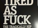 TRAGICALLY HIP TIRED AS F@CK LTD 7
