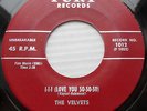 VELVETS original doowop 45 I-I-I LOVE YOU SO-SO-SO  DANCE HONEY DANCE vg++ dm544
