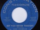 Northern Soul 45 GENE CHANDLER Bet You Never Thought CONSTELLATION HEAR