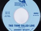Northern Soul 45 JOHNNY WYATT This Thing Called Love BRONCO VG+ HEAR