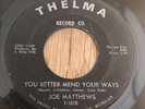 JOE MATTHEWS northern soul 45 You Better Mend Your Ways / Good Enough   Thelma