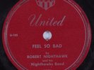 Blues 78 ROBERT NIGHTHAWK Feel So Bad UNITED HEAR