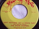 THE SHOW STOPPERS   AIN'T NOTHING BUT A HOUSE PARTY ** US PARTY TIME 45