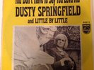DUSTY SPRINGFIELD-YOU DON'T HAVE TO SAY YOU LOVE ME/LITTLE BY LITTLE-PHILIPS