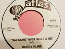 BOBBY KLINE  SAY SOMETHING NICE TO ME/ LARRY WEISS I DON'T KNOW MYSELF ANYMORE