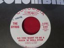 THE BYRDS SO YOU WANT TO BE A ROCK N ROLL STAR/EVERYBODY'S BEEN BURN COLUMBIA