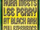 AURA MEETS LEE PERRY AT BLACK ARK * Full Experience  LP Neu