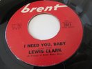 LEWIS CLARK NORTHERN SOUL R&B BRENT LABEL I NEED YOU BABY / DOG AIN'T A MAN'S