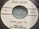 DOO WOP 45 TEDDY & THE CONTINENTALS CRYING OVER YOU ON RICHIE VG++/NM ORIGINAL