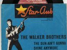 Star Club  Sg . -    THE WALKER BROTHERS  -  THE SUN AIN`T GONNA SHINE ANYMORE