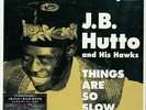J.B. HUTTO AND HIS HAWKS-THINGS ARE SO SLOW-THE LEGENDARY...-JAPAN LP Ltd/Ed G09