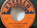 King Crooners Excello 2168 NOW THAT SHE'S GONE (GREAT DOO WOP 45) MAKE OFFER