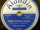the FIVE KEYS doo-wop 78 THESE FOOLISH THINGS on MINT Minus ALADDIN label RJ 535