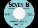 POPCORN/SOUTHERN SOUL-EDDIE LANG-SEVEN B 7006-SOMETHING WITHIN ME/THE LOVE I HAV