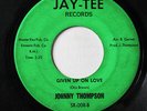 JOHNNY THOMPSON-GIVEN UP ON LOVE ON JAY-TEE XOVER 45-HEAR