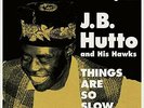 J.B. HUTTO AND HIS HAWKS - Things Are So Slow -The Legendary Chance Masters